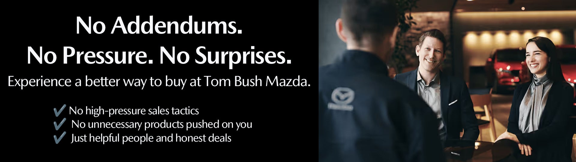 No adds, no presssure, no surprises at Tom Bush Mazda